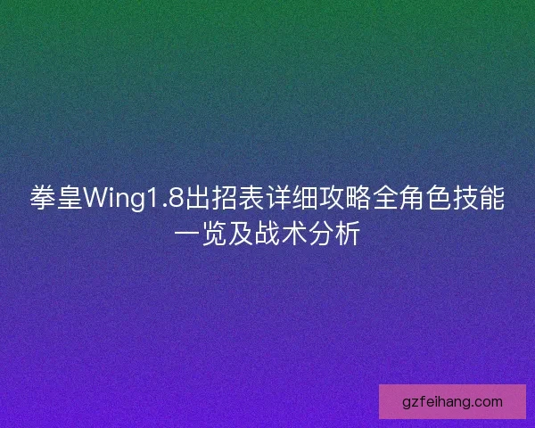 拳皇Wing1.8出招表详细攻略全角色技能一览及战术分析 拳皇Wing1.8出招表详细攻略全角色技能一览及战术分析